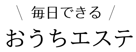 毎日できる、おうちエステ